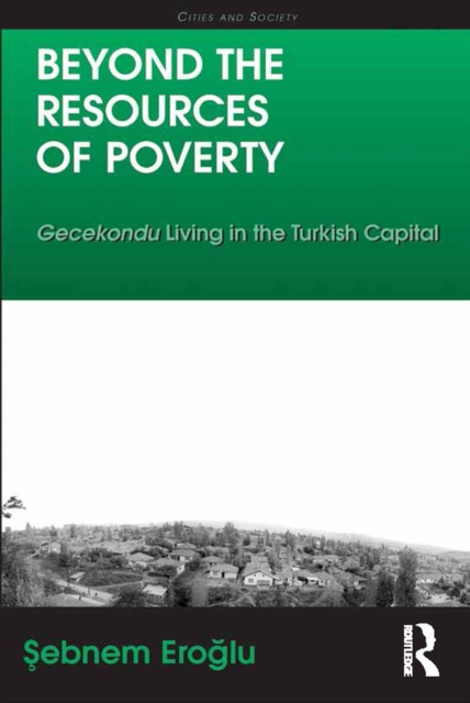 Beyond the Resources of Poverty : Gecekondu Living in the Turkish Capital, PDF eBook