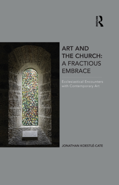 Art and the Church: A Fractious Embrace : Ecclesiastical Encounters with Contemporary Art, PDF eBook