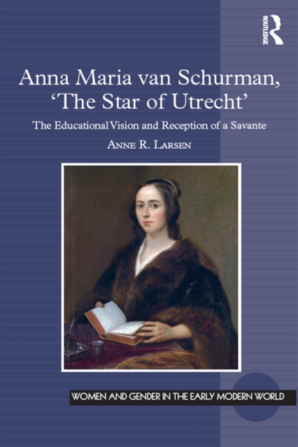 Anna Maria van Schurman, 'The Star of Utrecht' : The Educational Vision and Reception of a Savante, EPUB eBook