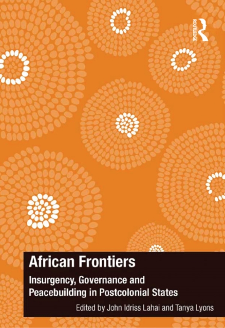African Frontiers : Insurgency, Governance and Peacebuilding in Postcolonial States, PDF eBook