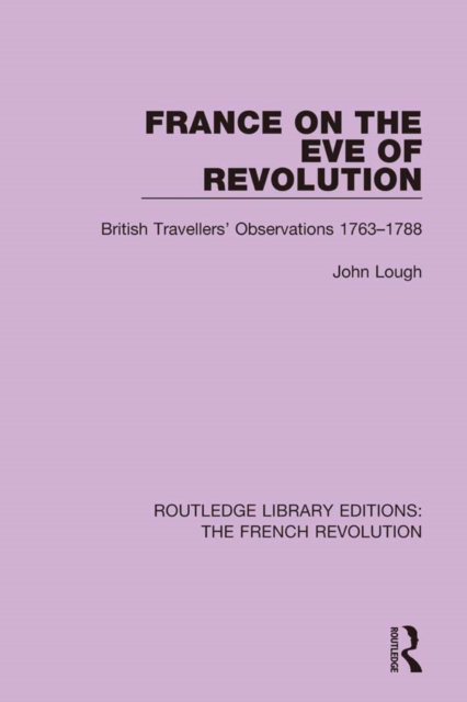 France on the Eve of Revolution : British Travellers' Observations 1763-1788, PDF eBook