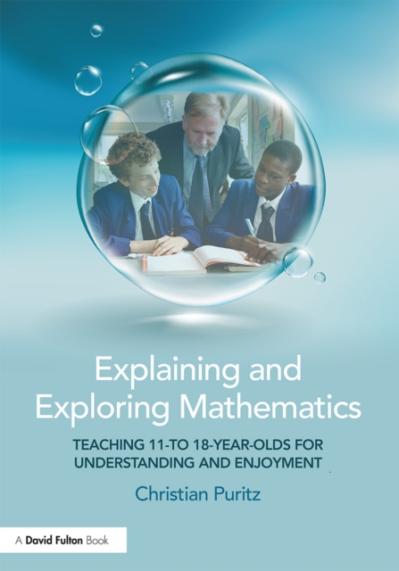 Explaining and Exploring Mathematics : Teaching 11- to 18-year-olds for understanding and enjoyment, PDF eBook