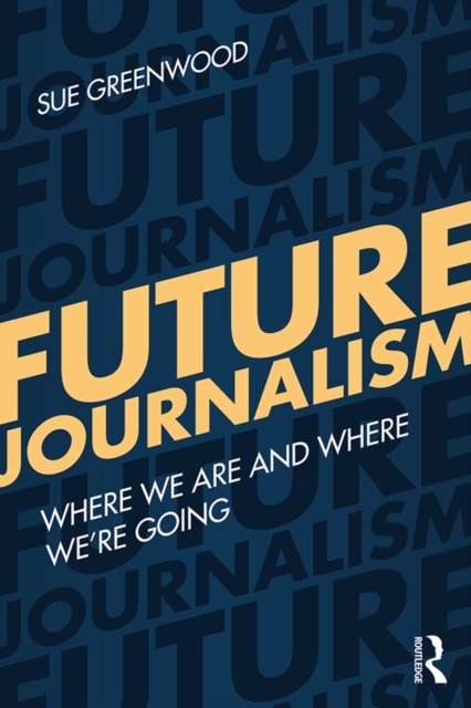 Future Journalism : Where We Are and Where We're Going, PDF eBook