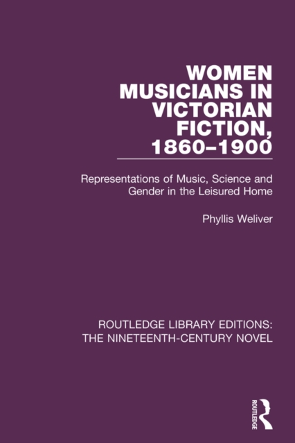 Women Musicians in Victorian Fiction, 1860-1900 : Representations of Music, Science and Gender in the Leisured Home, EPUB eBook