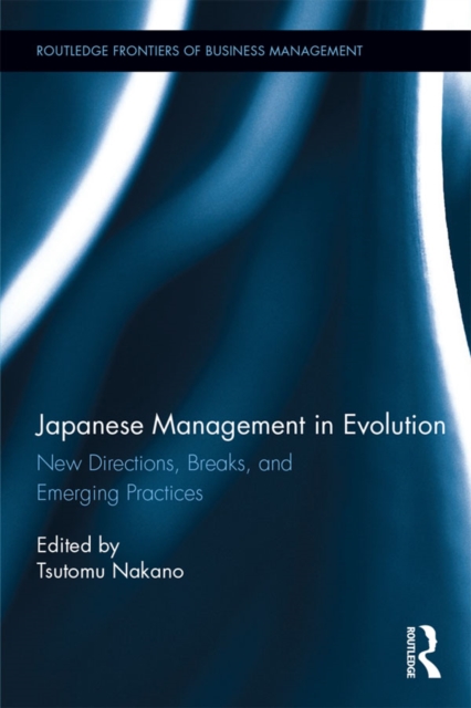 Japanese Management in Evolution : New Directions, Breaks, and Emerging Practices, PDF eBook