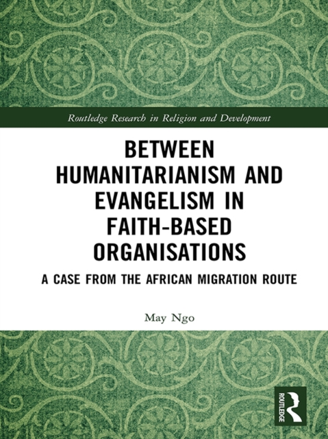 Between Humanitarianism and Evangelism in Faith-based Organisations : A Case from the African Migration Route, EPUB eBook
