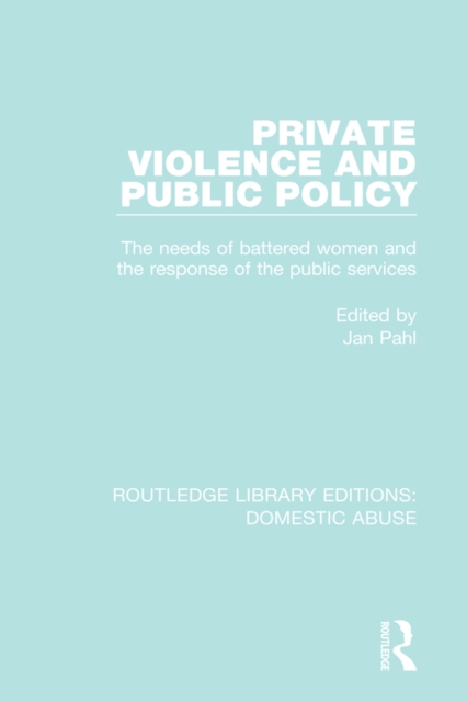 Private Violence and Public Policy : The needs of battered women and the response of the public services, PDF eBook
