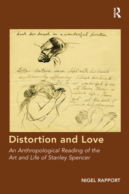 Distortion and Love : An Anthropological Reading of the Art and Life of Stanley Spencer, PDF eBook