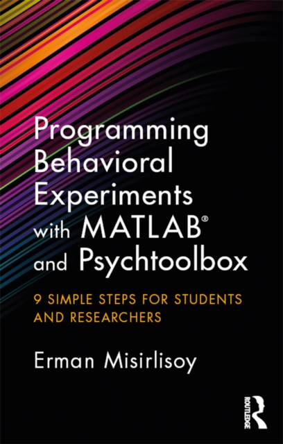 Programming Behavioral Experiments with MATLAB and Psychtoolbox : 9 Simple Steps for Students and Researchers, PDF eBook