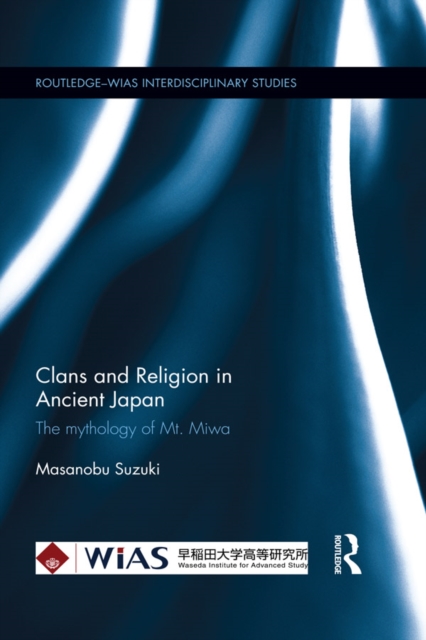 Clans and Religion in Ancient Japan : The mythology of Mt. Miwa, EPUB eBook