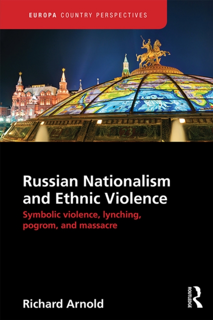 Russian Nationalism and Ethnic Violence : Symbolic Violence, Lynching, Pogrom and Massacre, PDF eBook