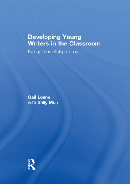 Developing Young Writers in the Classroom : I've got something to say, PDF eBook