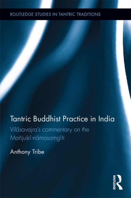Tantric Buddhist Practice in India : Vilasavajra's commentary on the Manjusri-namasamgiti, EPUB eBook
