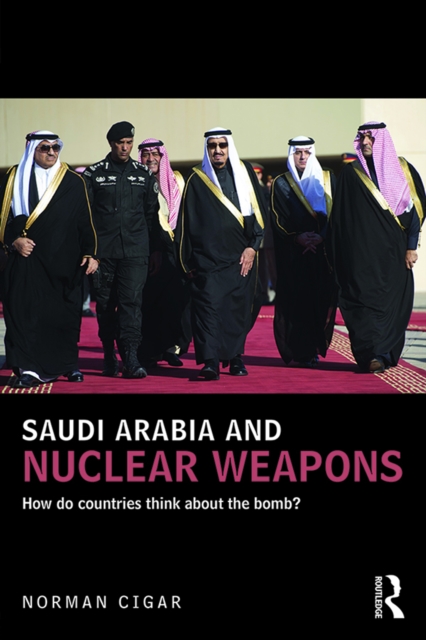 Saudi Arabia and Nuclear Weapons : How do countries think about the bomb?, EPUB eBook