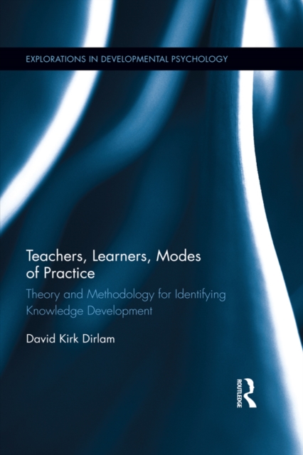 Teachers, Learners, Modes of Practice : Theory and Methodology for Identifying Knowledge Development, PDF eBook