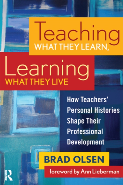 Teaching What They Learn, Learning What They Live : How Teachers' Personal Histories Shape Their Professional Development, EPUB eBook
