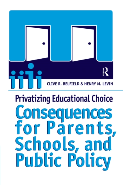 Privatizing Educational Choice : Consequences for Parents, Schools, and Public Policy, EPUB eBook