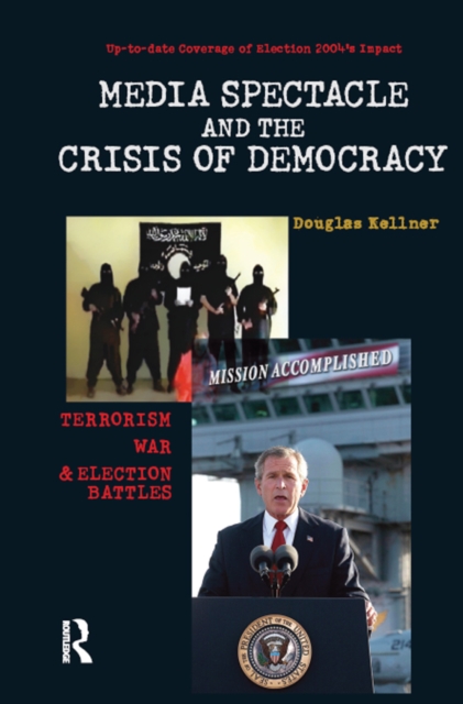 Media Spectacle and the Crisis of Democracy : Terrorism, War, and Election Battles, PDF eBook