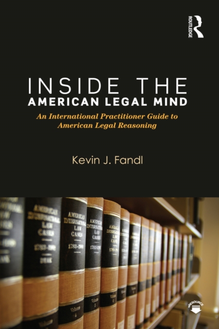 Inside the American Legal Mind : An International Practitioner Guide to American Legal Reasoning, EPUB eBook