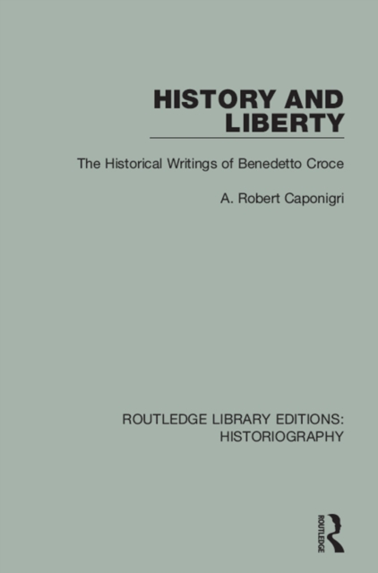 History and Liberty : The Historical Writings of Benedetto Croce, PDF eBook