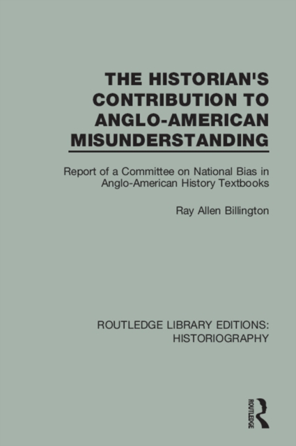 The Historian's Contribution to Anglo-American Misunderstanding : Report of a Committee on National Bias in Anglo-American History Text Books, EPUB eBook