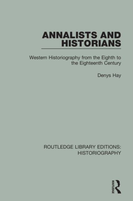 Annalists and Historians : Western Historiography from the VIIIth to the XVIIIth Century, PDF eBook