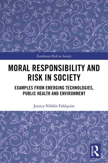 Moral Responsibility and Risk in Society : Examples from Emerging Technologies, Public Health and Environment, PDF eBook