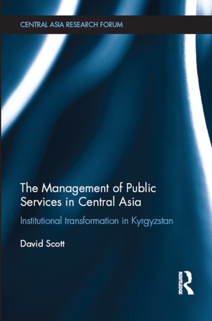 The Management of Public Services in Central Asia : Institutional Transformation in Kyrgyzstan, PDF eBook