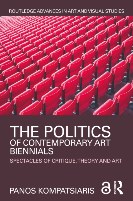The Politics of Contemporary Art Biennials : Spectacles of Critique, Theory and Art, EPUB eBook