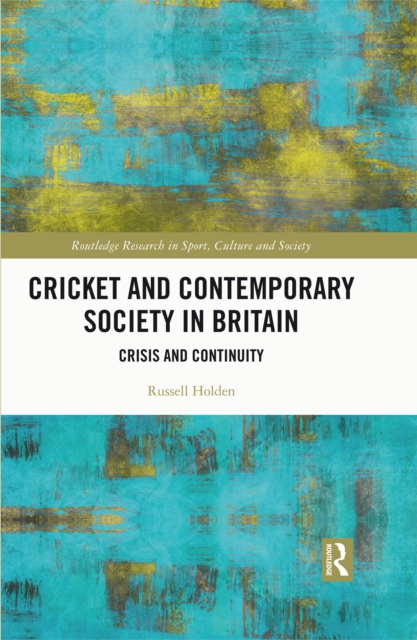 Cricket and Contemporary Society in Britain : Crisis and Continuity, EPUB eBook