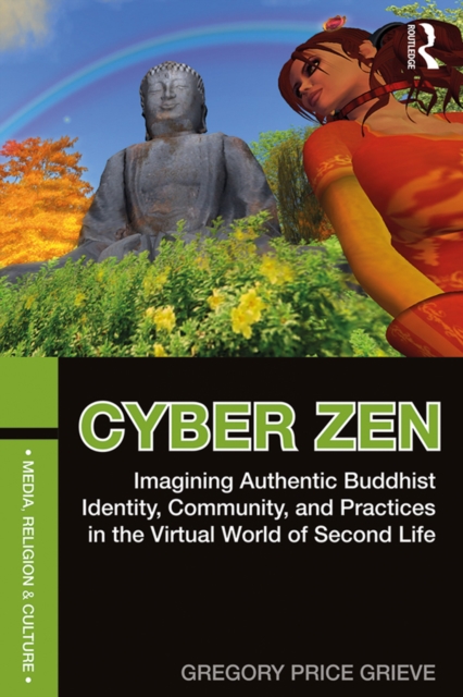 Cyber Zen : Imagining Authentic Buddhist Identity, Community, and Practices in the Virtual World of Second Life, EPUB eBook