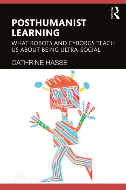 Posthumanist Learning : What Robots and Cyborgs Teach us About Being Ultra-social, EPUB eBook