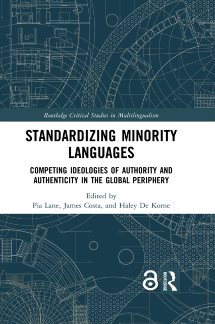 Standardizing Minority Languages : Competing Ideologies of Authority and Authenticity in the Global Periphery, PDF eBook
