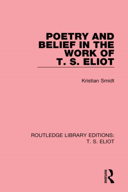 Poetry and Belief in the Work of T. S. Eliot, PDF eBook