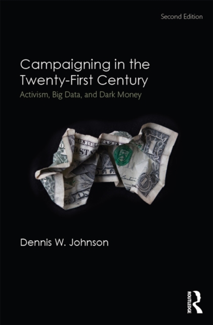 Campaigning in the Twenty-First Century : Activism, Big Data, and Dark Money, EPUB eBook