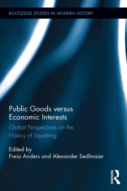 Public Goods versus Economic Interests : Global Perspectives on the History of Squatting, PDF eBook
