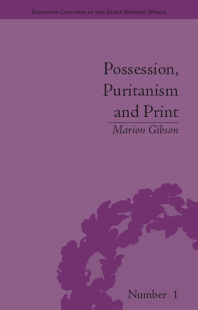 Possession, Puritanism and Print : Darrell, Harsnett, Shakespeare and the Elizabethan Exorcism Controversy, EPUB eBook
