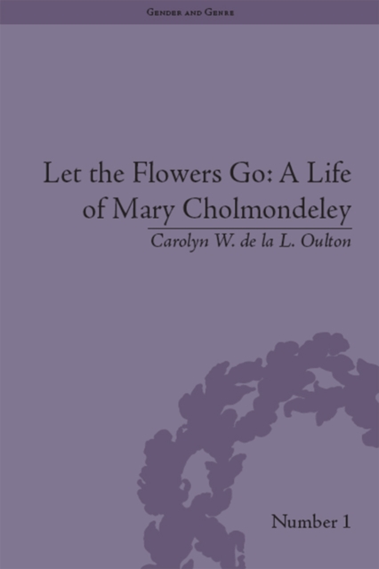 Let the Flowers Go: A Life of Mary Cholmondeley, EPUB eBook