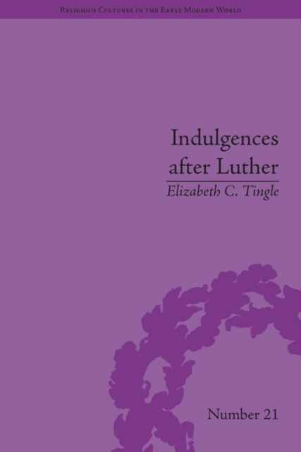 Indulgences after Luther : Pardons in Counter-Reformation France, 1520-1720, PDF eBook