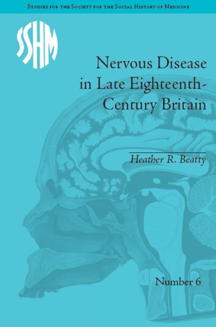 Nervous Disease in Late Eighteenth-Century Britain : The Reality of a Fashionable Disorder, PDF eBook