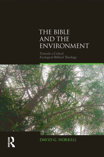 The Bible and the Environment : Towards a Critical Ecological Biblical Theology, PDF eBook
