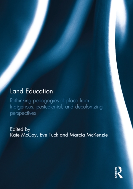 Land Education : Rethinking Pedagogies of Place from Indigenous, Postcolonial, and Decolonizing Perspectives, EPUB eBook
