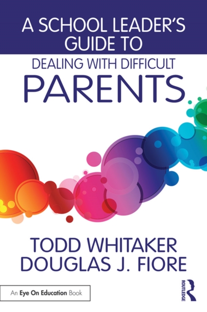 A School Leader's Guide to Dealing with Difficult Parents, PDF eBook
