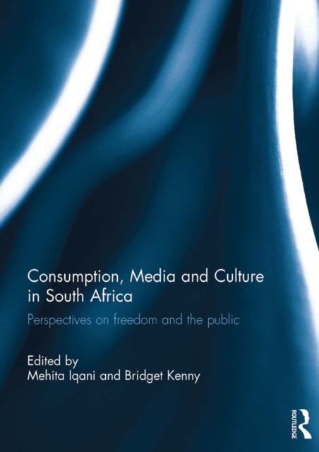 Consumption, Media and Culture in South Africa : Perspectives on Freedom and the Public, PDF eBook