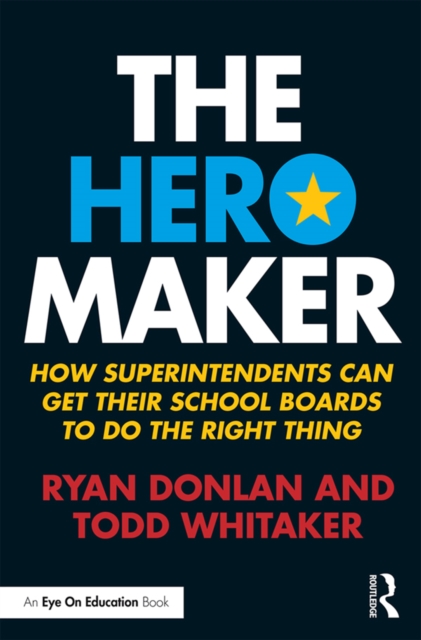 The Hero Maker : How Superintendents Can Get their School Boards to Do the Right Thing, EPUB eBook