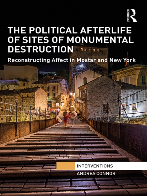 The Political Afterlife of Sites of Monumental Destruction : Reconstructing Affect in Mostar and New York, PDF eBook