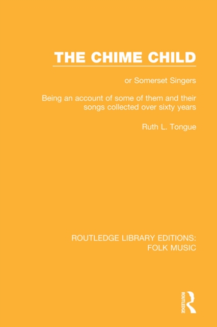 The Chime Child : or Somerset Singers Being An Account of Some of Them and Their Songs Collected Over Sixty Years, EPUB eBook