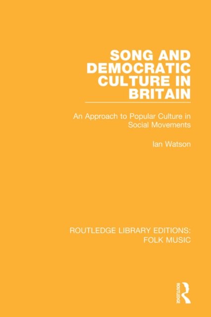 Song and Democratic Culture in Britain : An Approach to Popular Culture in Social Movements, EPUB eBook