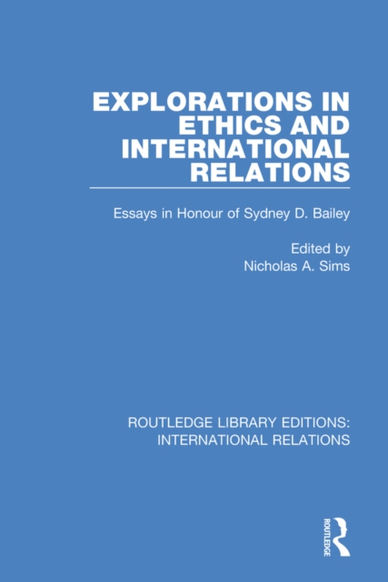Explorations in Ethics and International Relations : Essays in Honour of Sydney Bailey, PDF eBook