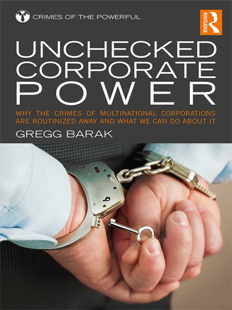 Unchecked Corporate Power : Why the Crimes of Multinational Corporations Are Routinized Away and What We Can Do About It, PDF eBook